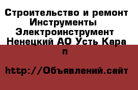 Строительство и ремонт Инструменты - Электроинструмент. Ненецкий АО,Усть-Кара п.